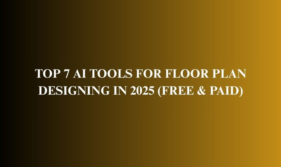 Top 7 AI Tools for Floor Plan Designing in 2025 (Free & Paid)