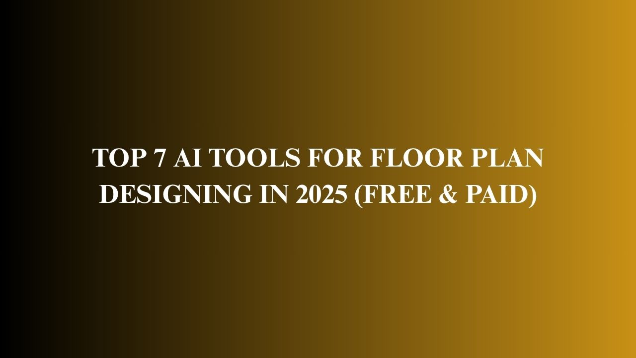 Top 7 AI Tools for Floor Plan Designing in 2025 (Free & Paid)
