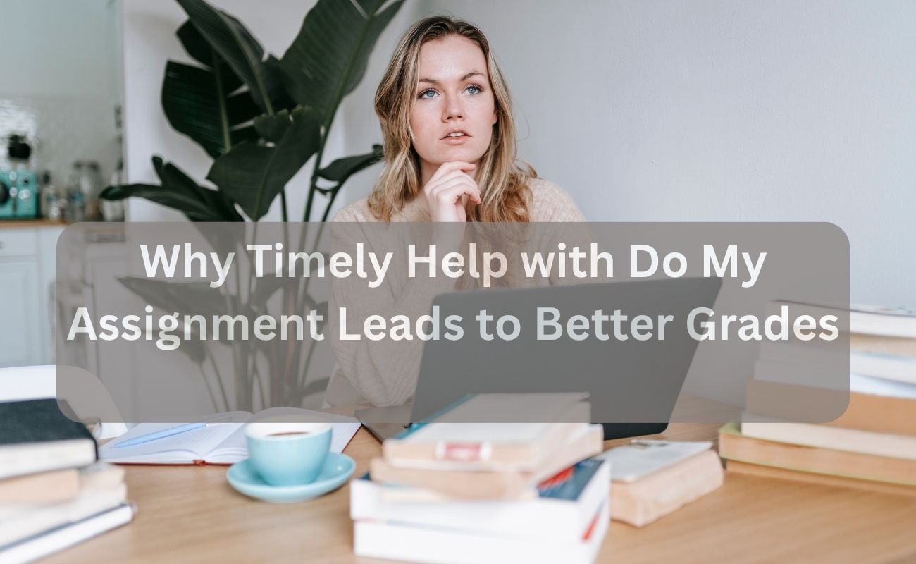 Why Timely Help with Do My Assignment Leads to Better Grades